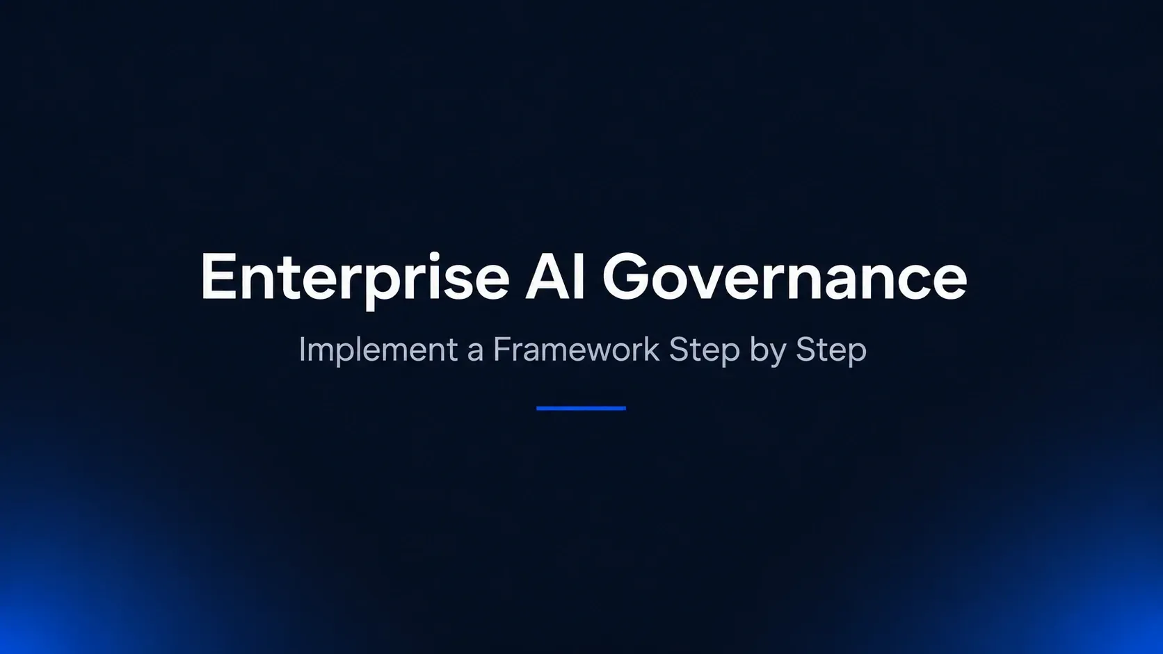 Enterprise AI Governance Framework: How to Implement It Step by Step