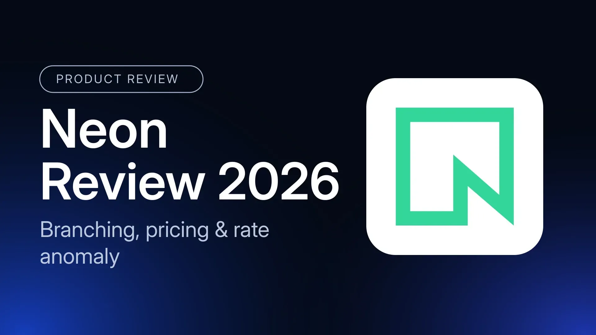 Neon Review 2026: Branching, Pricing, and the Rate Anomaly