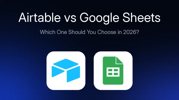 Airtable vs Google Sheets: Which One Should You Choose in 2026?
