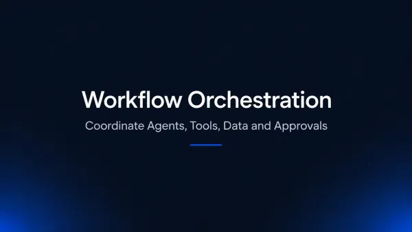 Workflow Orchestration: How to Coordinate Agents, Tools, Data and Approvals