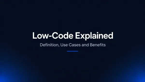 Low-Code Explained: Definition, Use Cases and Benefits