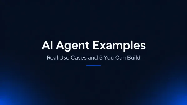 AI Agent Examples: Real Use Cases, Plus 5 You Can Build Yourself