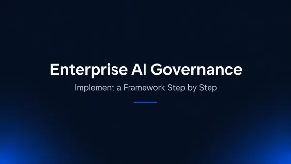 Enterprise AI Governance Framework: How to Implement It Step by Step