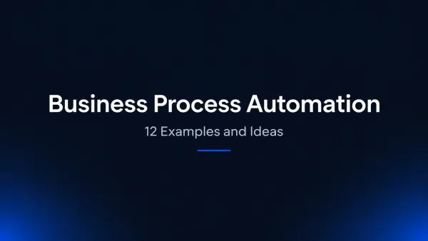 What Is Business Process Automation? 12 Examples and Ideas