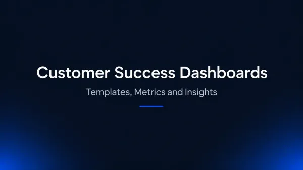 Customer Success Dashboard Templates: Metrics and Insights You Can Track